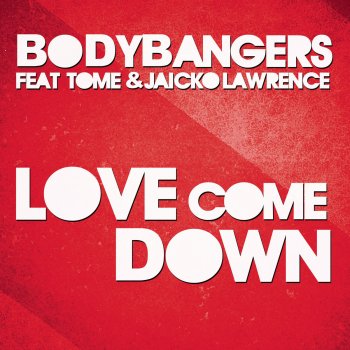 Bodybangers feat. TomE & Jaicko Lawrence Love Come Down (Radio Edit)