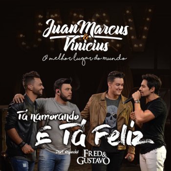 Juan Marcus & Vinícius feat. Fred & Gustavo Tá Namorando e Tá Feliz