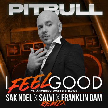 Pitbull feat. Anthony Watts, DJ White Shadow, Sak Noel, Salvi & Franklin Dam I Feel Good - Sak Noel X Salvi X Franklin Dam Remix