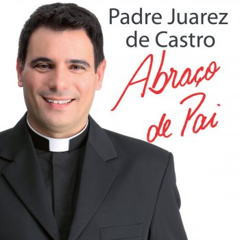Padre Juarez de Castro Abraço de Pai - feat. Tania Mara