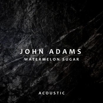 John Adams Watermelon Sugar - Acoustic