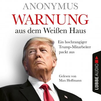 Anonymus feat. Max Hoffmann Kapitel 1 - Warnung aus dem Weißen Haus - Ein hochrangiger Trump-Mitarbeiter packt aus. Ungekürzt.