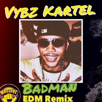 Vybz Kartel feat. Massive B, Lisa Mercedez & Sikka Rymes Badman (with Lisa Mercedez & Sikka Rymes) - EDM Remix