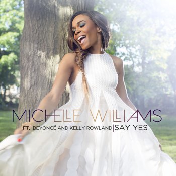 Michelle Williams feat. Beyoncé & Kelly Rowland Say Yes