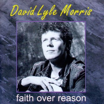 David Lyle Morris Faith over Reason