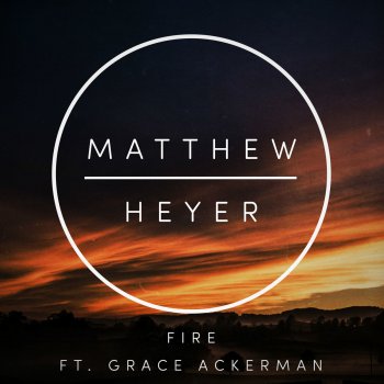 Matthew Heyer feat. Grace Ackerman Fire - Radio Edit