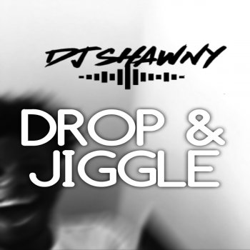 DJ Shawny Drop & Jiggle