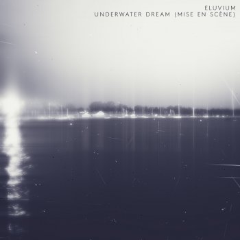 Eluvium Underwater Dream (Mise En Scène)