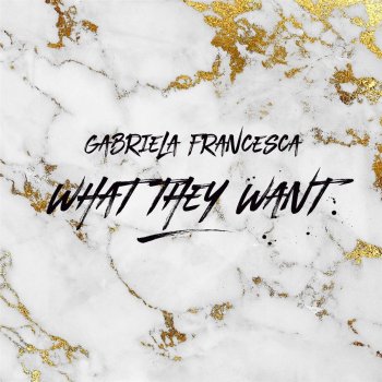 Gabriela Francesca What They Want