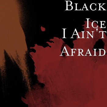 Black Ice I Ain't Afraid