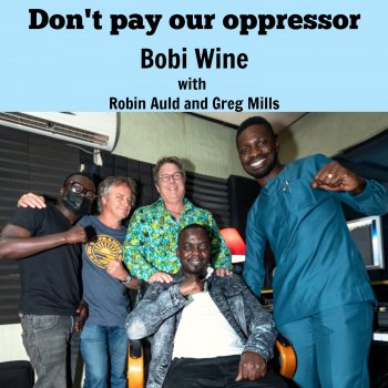Bobi Wine feat. Robin Auld & Greg Mills Don't Pay Our Oppressor (feat. Robin Auld & Greg Mills)