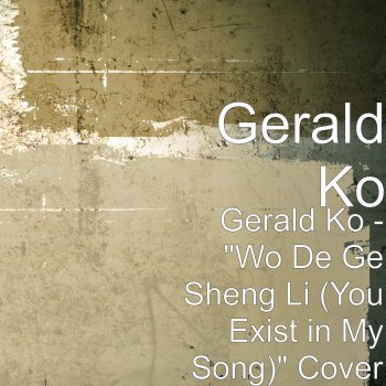 Gerald Ko Gerald Ko - "Wo De Ge Sheng Li (You Exist in My Song)" Cover