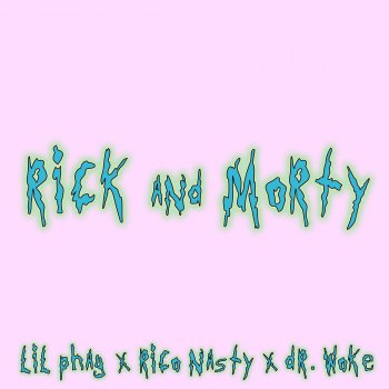 LIL PHAG feat. Rico Nasty & Dr. Woke Rick and Morty