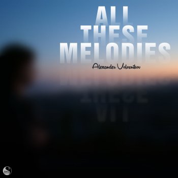 Alexander Volosnikov All These Melodies (Continuous Album Mix)