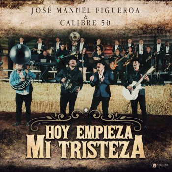 José Manuel Figueroa feat. Calibre 50 Hoy Empieza Mi Tristeza