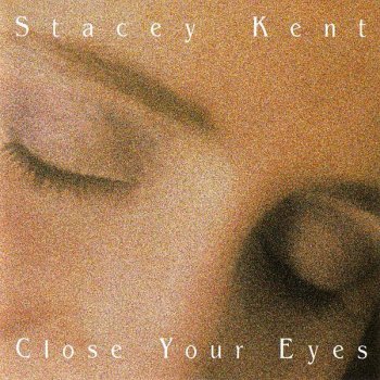 Stacey Kent feat. Andrew De Jong Cleyndert, Colin Oxley, David Newton, Jim Tomlinson & Steve Brown Close Your Eyes