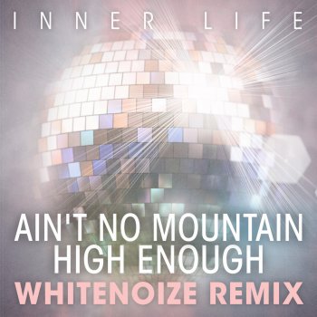 Inner Life feat. WhiteNoize Ain’t No Mountain High Enough - WhiteNoize Remix
