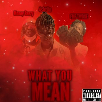 4sht0n feat. Money Reezy & FMF TWONE What You Mean