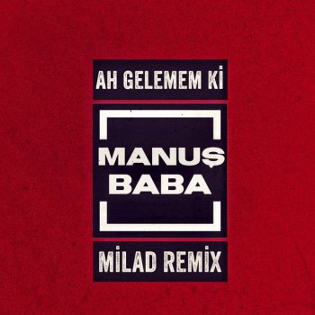 Manuş Baba feat. Milad Beheshti Ah Gelemem Ki - Milad Remix