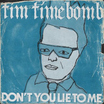 Tim Timebomb Don't You Lie to Me