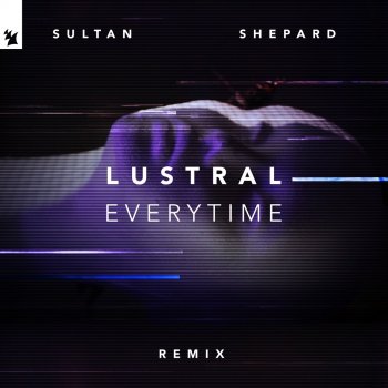 Lustral feat. Sultan + Shepard Everytime - Sultan + Shepard Extended Remix