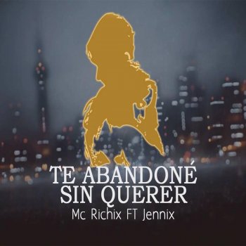MC Richix feat. Jennix Te Abandoné Sin Querer