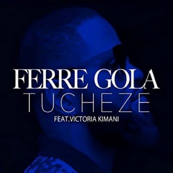 Ferre Gola feat. Victoria Kimani Tucheze
