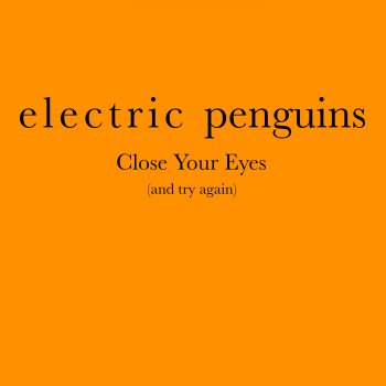 Electric Penguins Close Your Eyes (And Try Again)