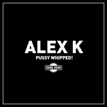 Alex K Pussy Whipped! (Clean Shaved Club Mix)