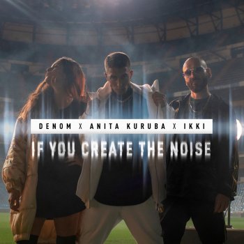 Denom feat. Anita Kuruba & Ikki If You Create the Noise