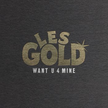 Les Gold Want U 4 Mine