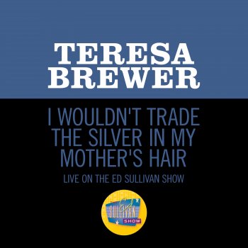 Teresa Brewer I Wouldn't Trade The Silver In My Mother's Hair (Live On The Ed Sullivan Show, August 17, 1958)