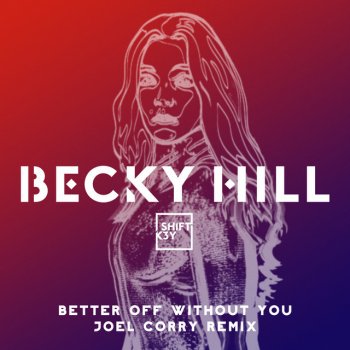 Becky Hill feat. Shift K3Y & Joel Corry Better Off Without You (Joel Corry Remix feat. Shift K3Y)