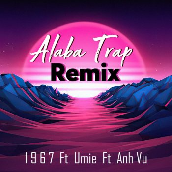 1 9 6 7 feat. Umie & AnhVu Alaba Trap (Remix)