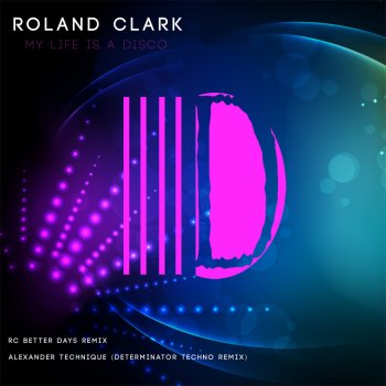 Roland Clark My Life Is a Disco (Alexander Technique Determinator Techno Remix)