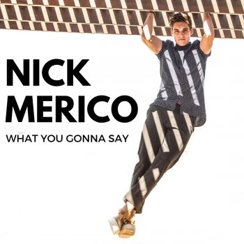 Nick Merico What You Gonna Say