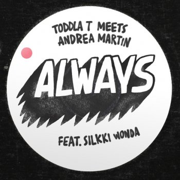 Toddla T feat. Andrea Martin & Silkki Wonda Always