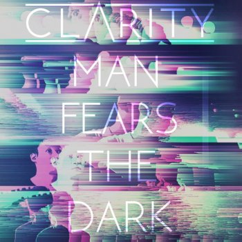 Clarity Man Fears the Dark