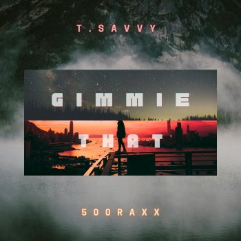 T.Savvy Gimmie That (feat. 500raxx)