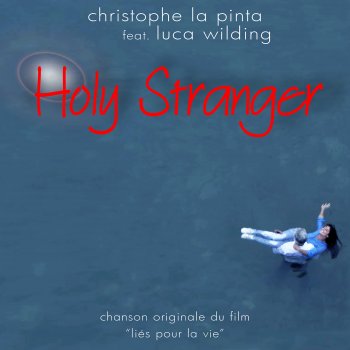 Christophe La Pinta feat. Luca Wilding Holy Stranger - Chanson originale du film "Liés pour la vie"