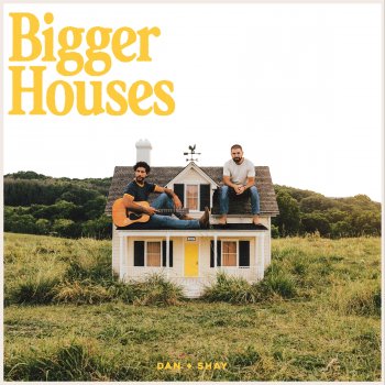 Dan + Shay Bigger Houses
