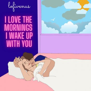 lofivenus I Love the Mornings I Wake Up With You