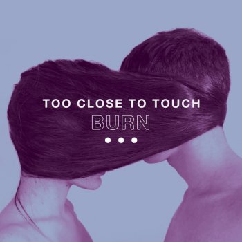Too Close To Touch Burn