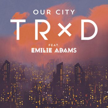 TRXD feat. Emilie Adams Our City (feat. Emilie Adams)