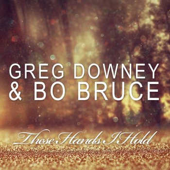 Greg Downey & Bo Bruce, These Hands I Hold - Original Mix