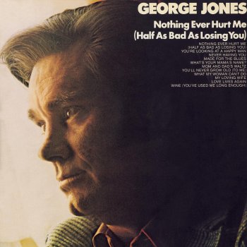 George Jones Nothing Ever Hurt Me (Half as Bad as Losing You)