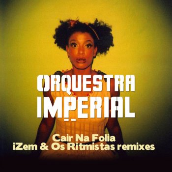 Orquestra Imperial feat. iZem Cair Na Folia - iZem Remix
