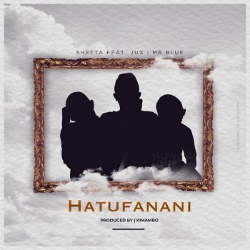 Shetta Hatufanani (feat. Jux & Mr Blue)