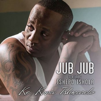 Jub Jub feat. Tshepo Tshola Ke Kopa Tshwarelo