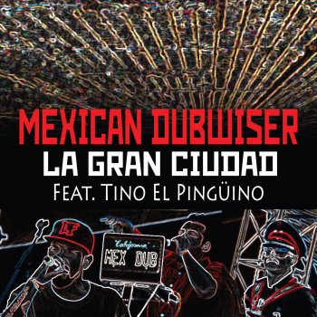Mexican Dubwiser feat. Tino el Pingüino La Gran Ciudad